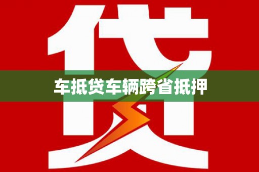长武车抵贷车辆跨省抵押